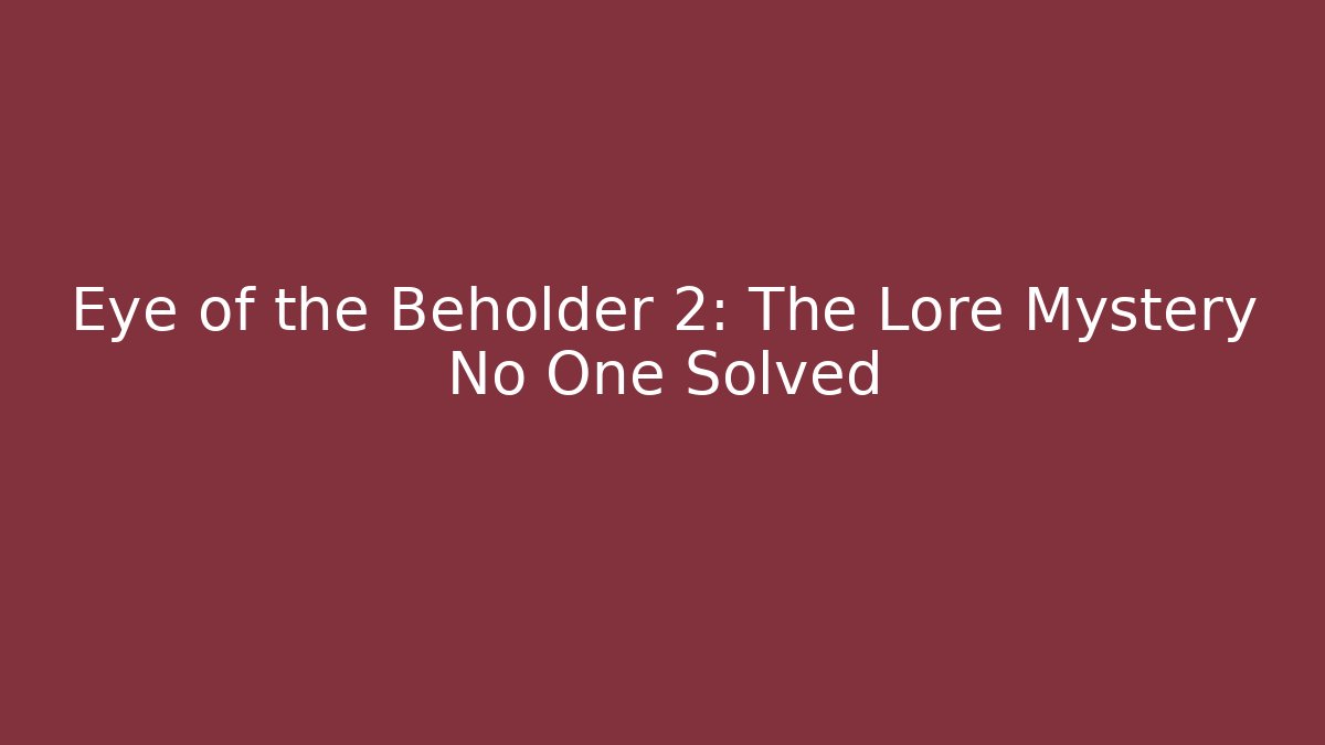 Eye of the Beholder 2: The Lore Mystery No One Solved