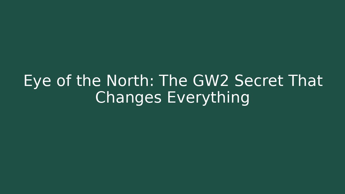 Eye of the North: The GW2 Secret That Changes Everything