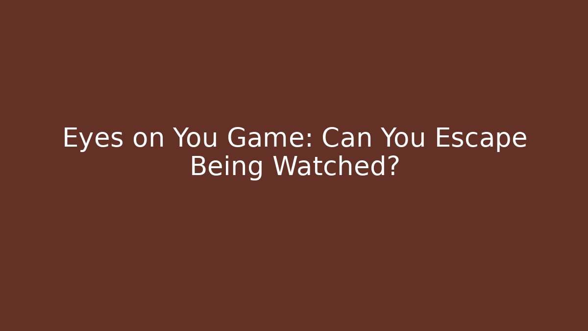 Eyes on You Game: Can You Escape Being Watched?