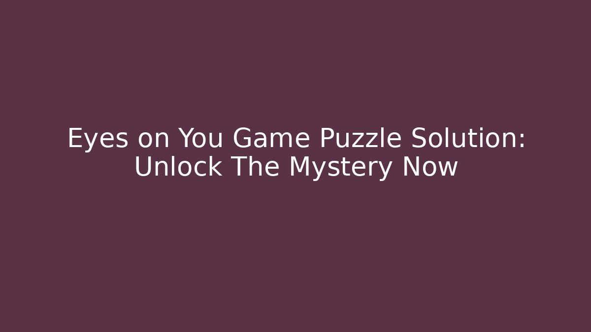 Eyes on You Game Puzzle Solution: Unlock The Mystery Now