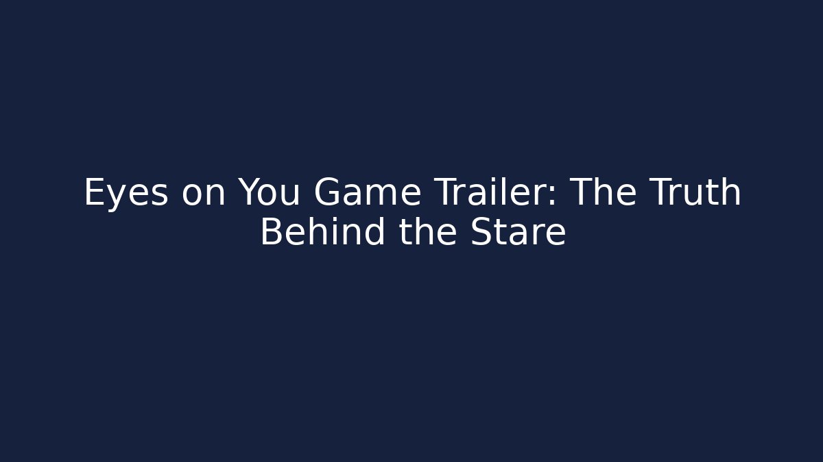 Eyes on You Game Trailer: The Truth Behind the Stare