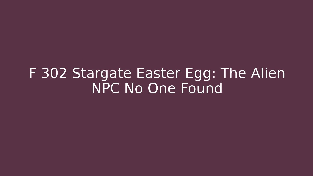 F 302 Stargate Easter Egg: The Alien NPC No One Found - Create More Assets