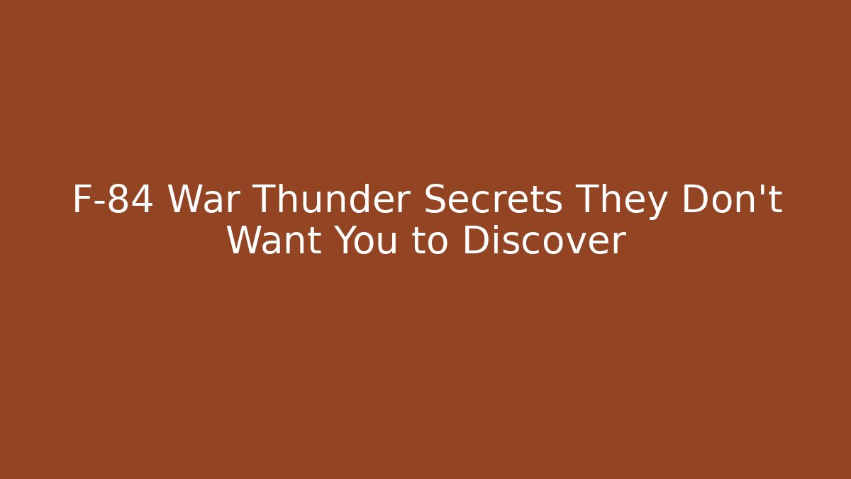 F-84 War Thunder Secrets They Don't Want You to Discover