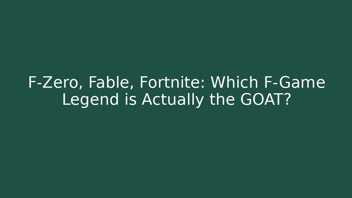 F-Zero, Fable, Fortnite: Which F-Game Legend is Actually the GOAT?