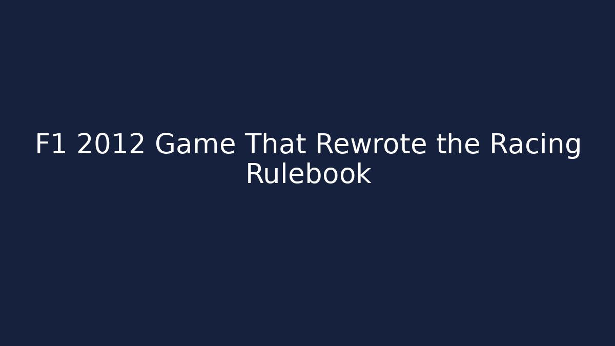 F1 2012 Game That Rewrote the Racing Rulebook