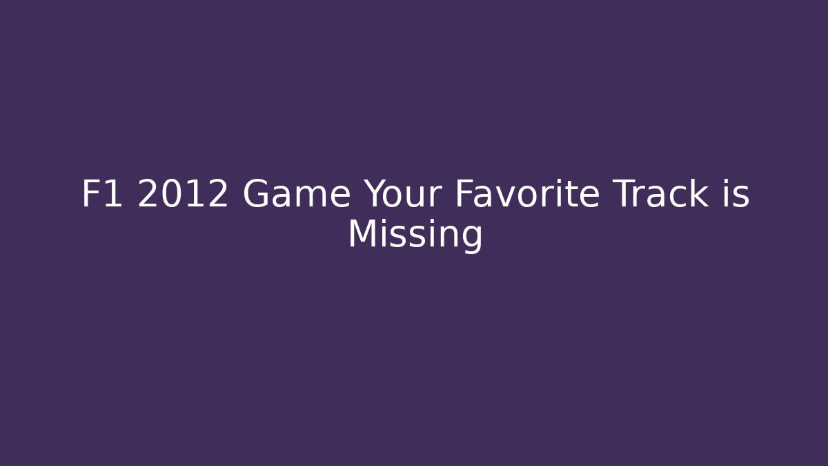 F1 2012 Game Your Favorite Track is Missing