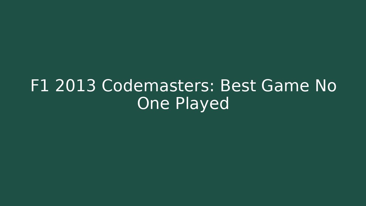 F1 2013 Codemasters: Best Game No One Played - Create More Assets