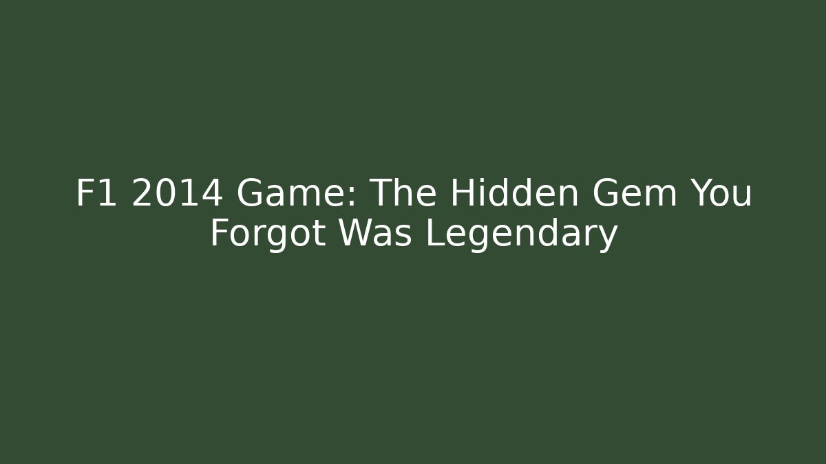 F1 2014 Game: The Hidden Gem You Forgot Was Legendary