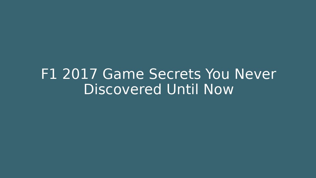 F1 2017 Game Secrets You Never Discovered Until Now - Create More Assets