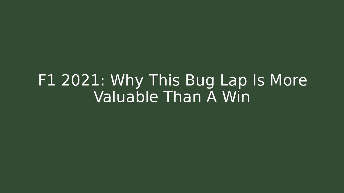 F1 2021: Why This Bug Lap Is More Valuable Than A Win