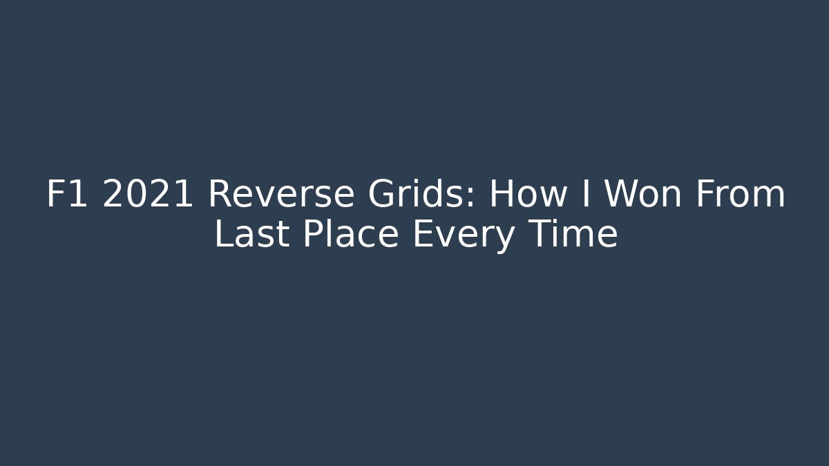 F1 2021 Reverse Grids: How I Won From Last Place Every Time - Create More Assets