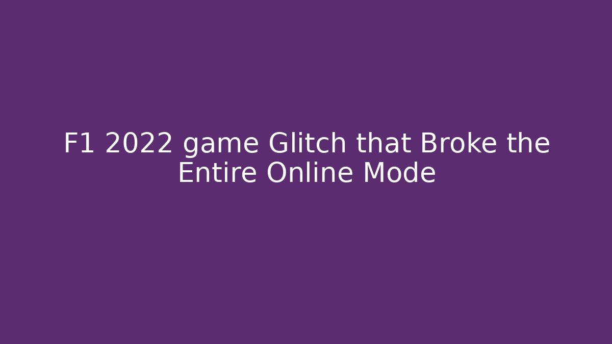 F1 2022 game Glitch that Broke the Entire Online Mode