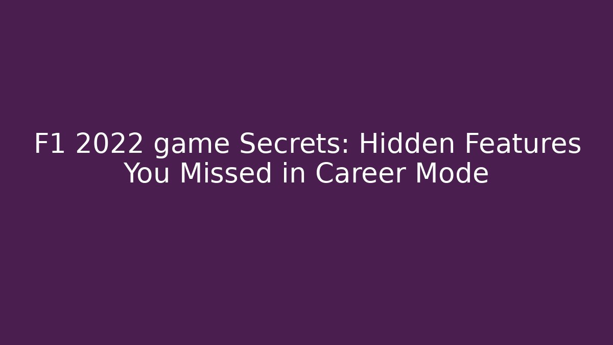 F1 2022 game Secrets: Hidden Features You Missed in Career Mode