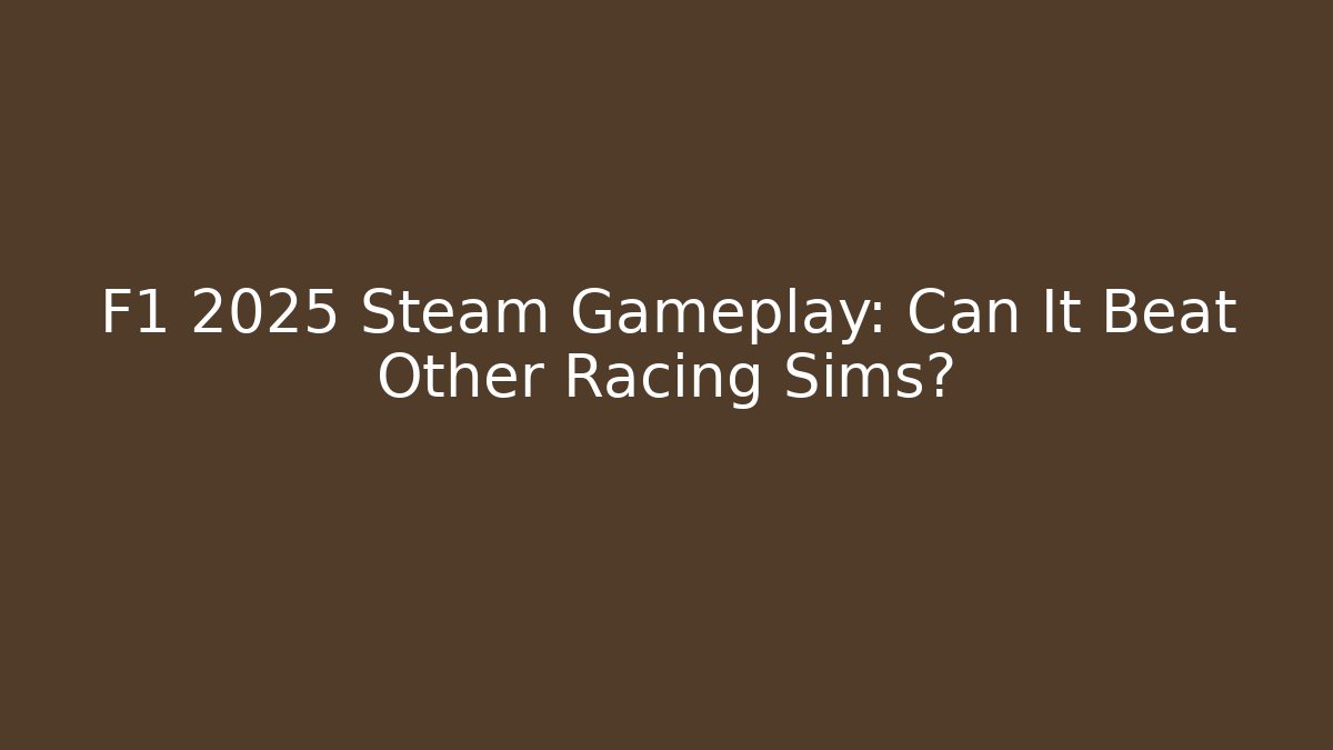 F1 2025 Steam Gameplay: Can It Beat Other Racing Sims?