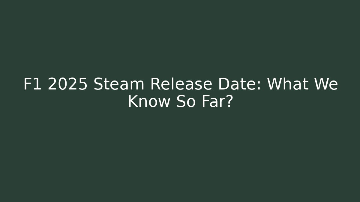 F1 2025 Steam Release Date: What We Know So Far? - Create More Assets
