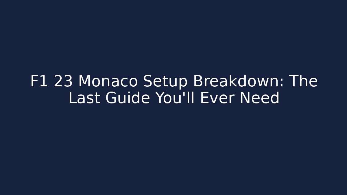 F1 23 Monaco Setup Breakdown: The Last Guide You’ll Ever Need
