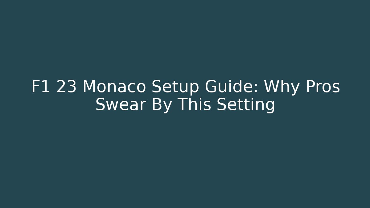 F1 23 Monaco Setup Guide: Why Pros Swear By This Setting - Create More Assets
