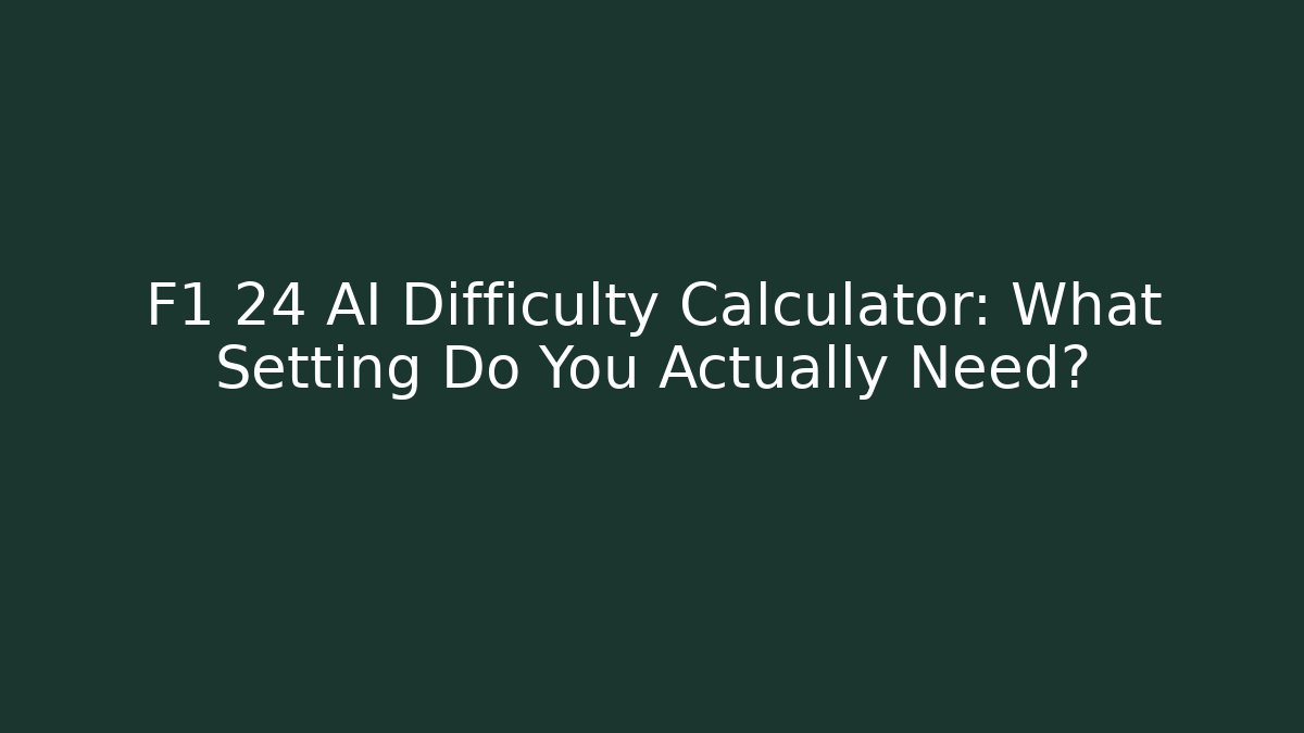 F1 24 AI Difficulty Calculator: What Setting Do You Actually Need?