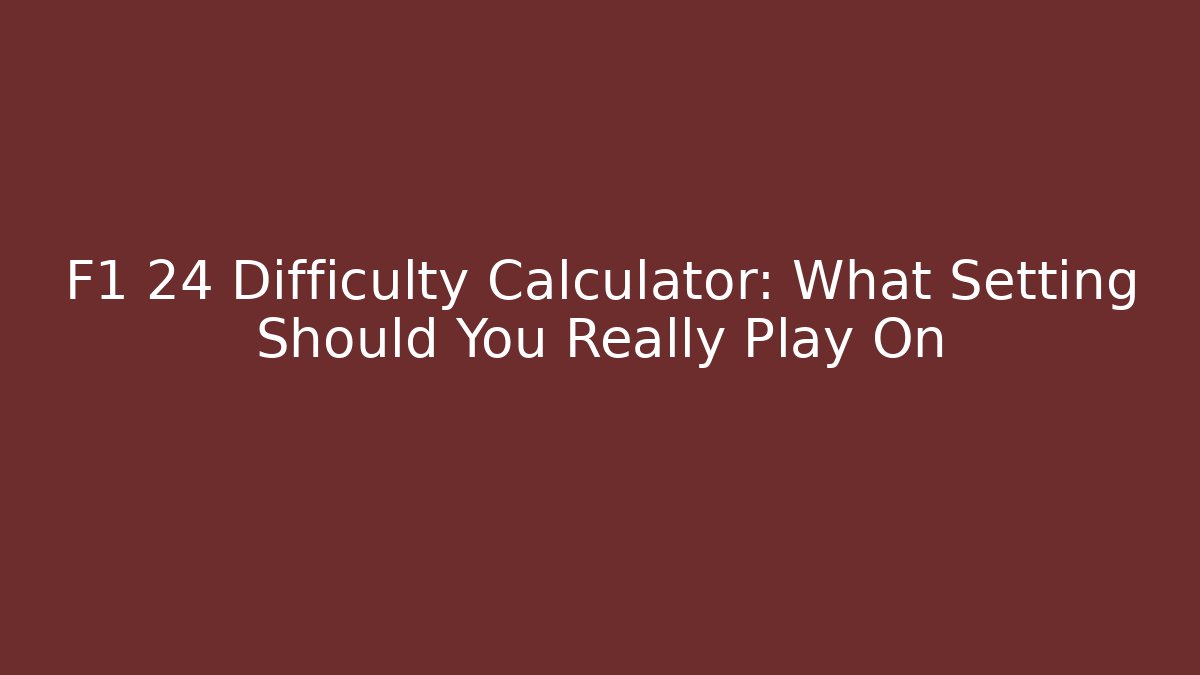 F1 24 Difficulty Calculator: What Setting Should You Really Play On - Create More Assets