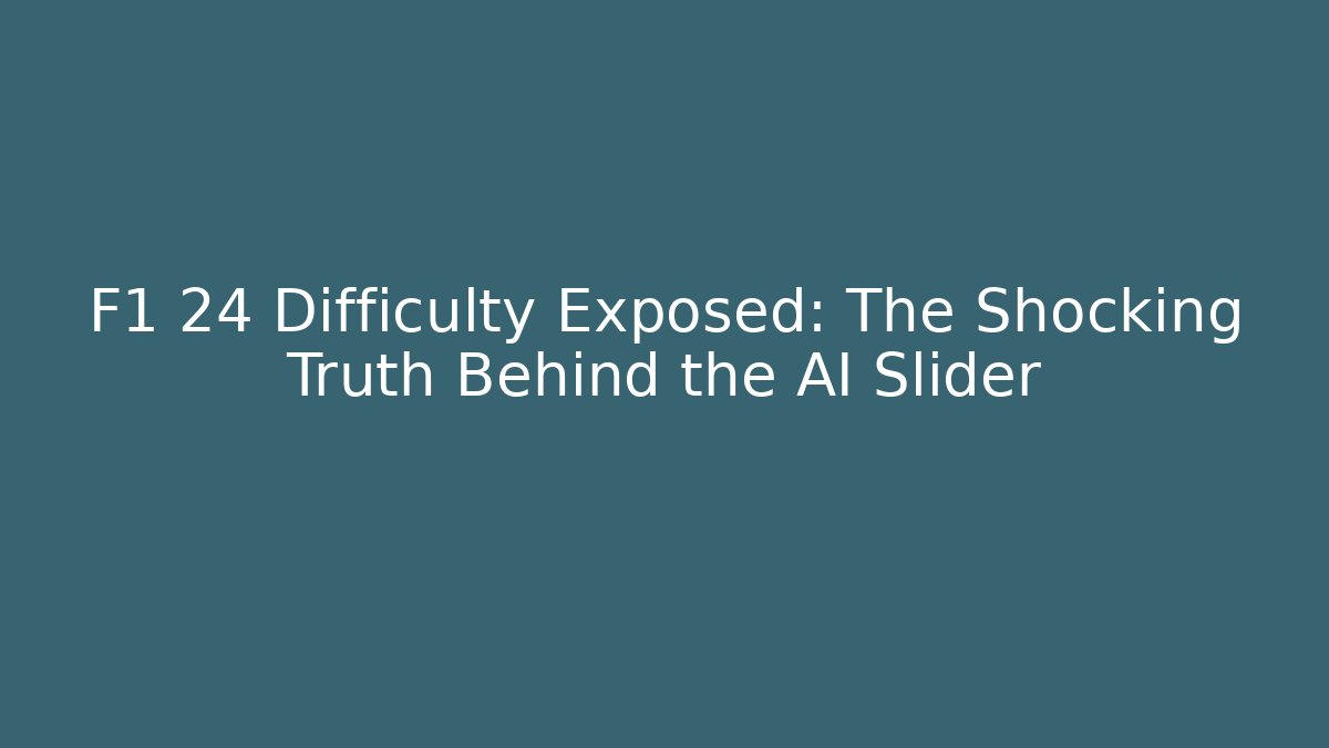 F1 24 Difficulty Exposed: The Shocking Truth Behind the AI Slider