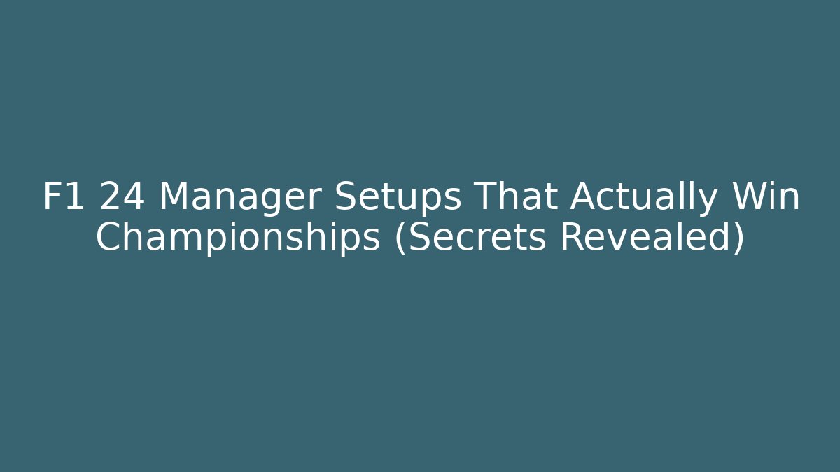 F1 24 Manager Setups That Actually Win Championships (Secrets Revealed) - Create More Assets