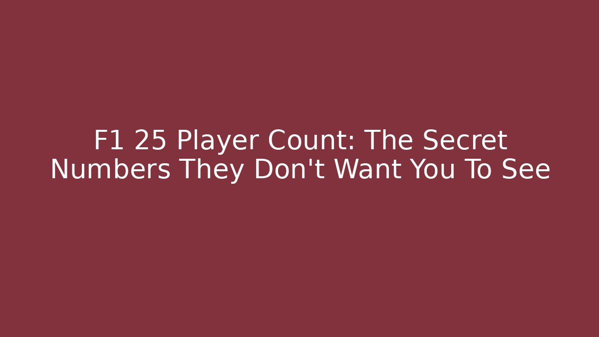 F1 25 Player Count: The Secret Numbers They Don't Want You To See