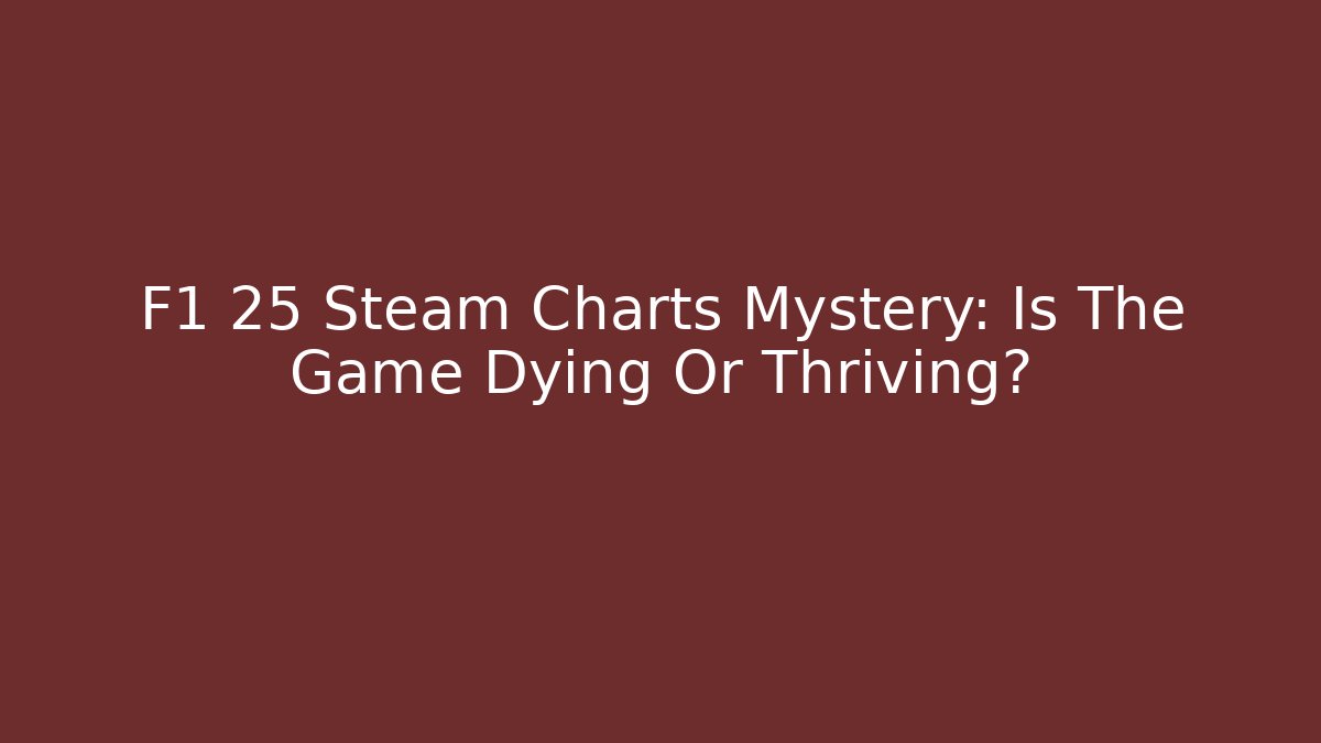 F1 25 Steam Charts Mystery: Is The Game Dying Or Thriving?