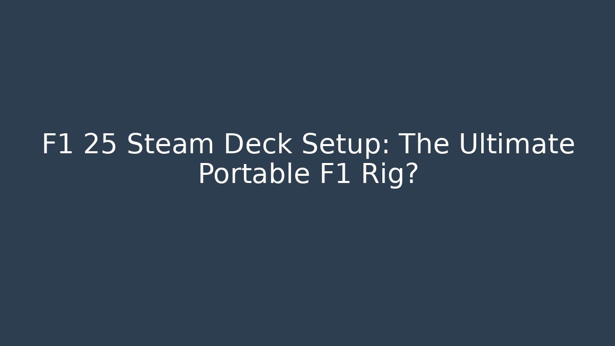 F1 25 Steam Deck Setup: The Ultimate Portable F1 Rig?