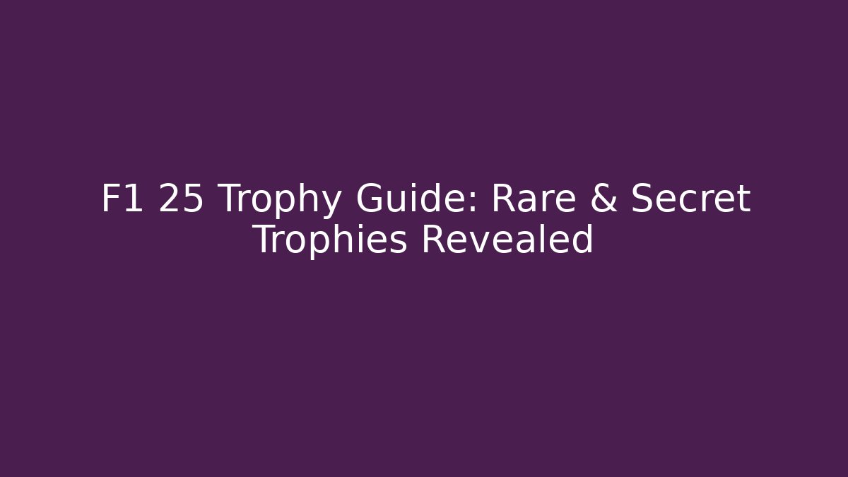 F1 25 Trophy Guide: Rare & Secret Trophies Revealed