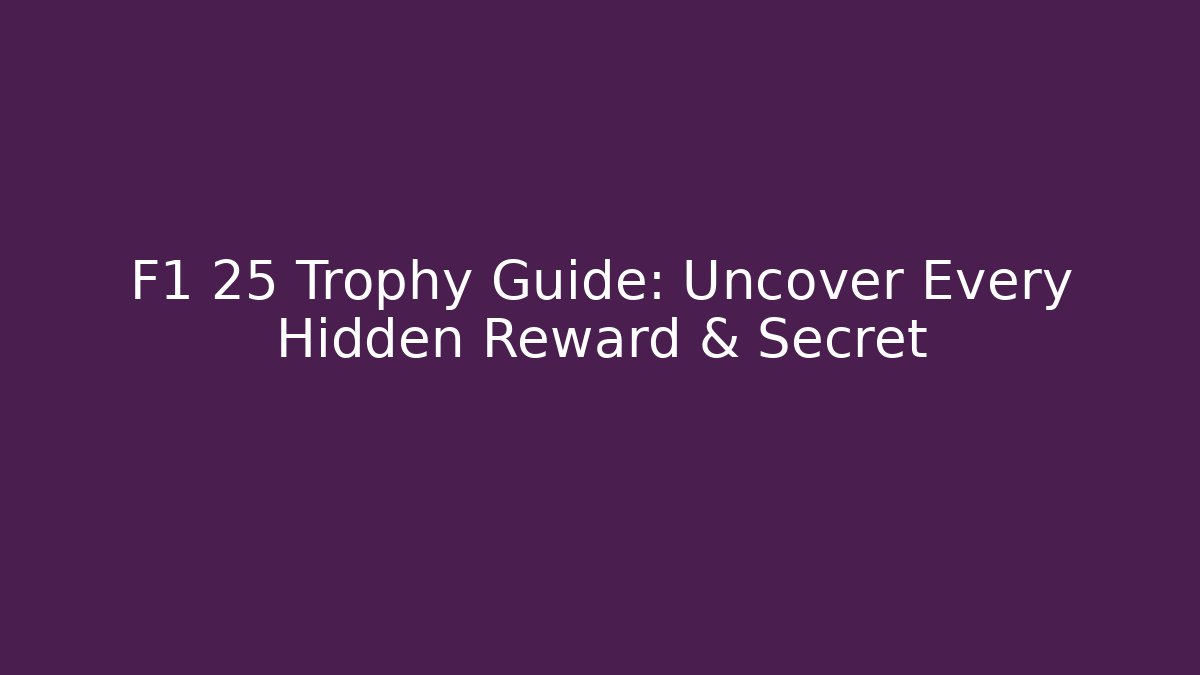 F1 25 Trophy Guide: Uncover Every Hidden Reward & Secret