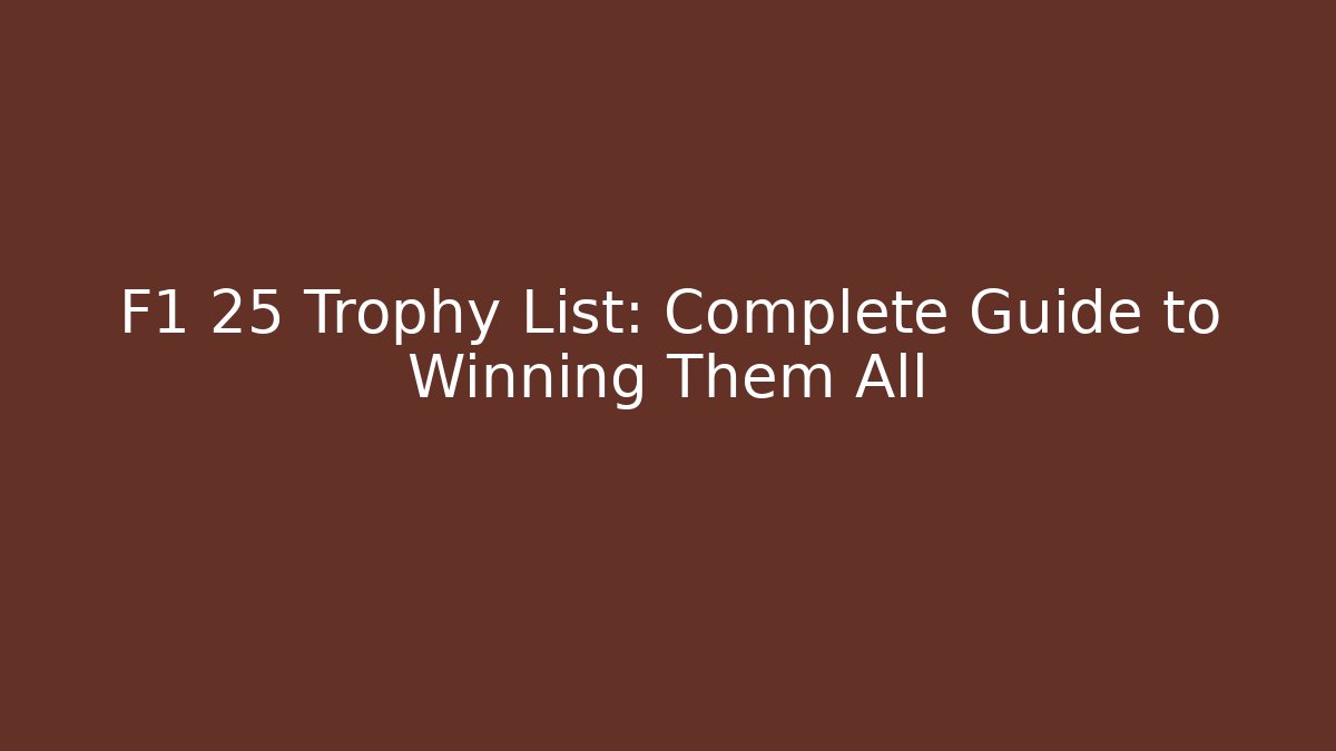 F1 25 Trophy List: Complete Guide to Winning Them All - Create More Assets