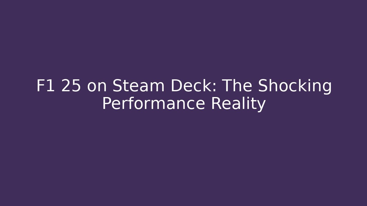 F1 25 on Steam Deck: The Shocking Performance Reality