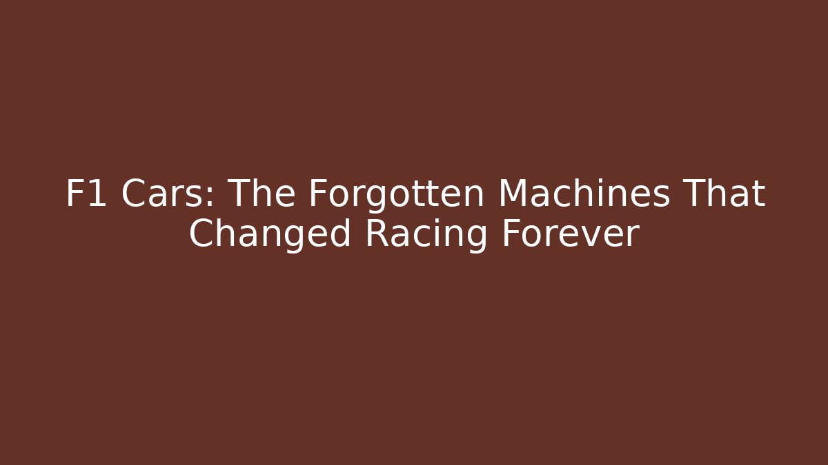 F1 Cars: The Forgotten Machines That Changed Racing Forever