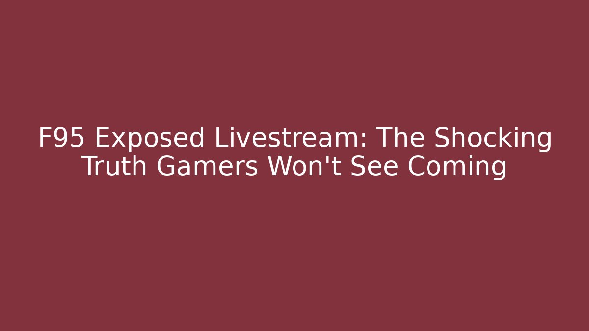 F95 Exposed Livestream: The Shocking Truth Gamers Won’t See Coming