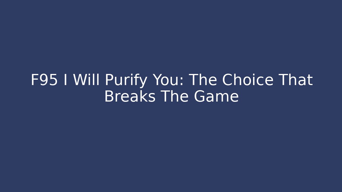 F95 I Will Purify You: The Choice That Breaks The Game