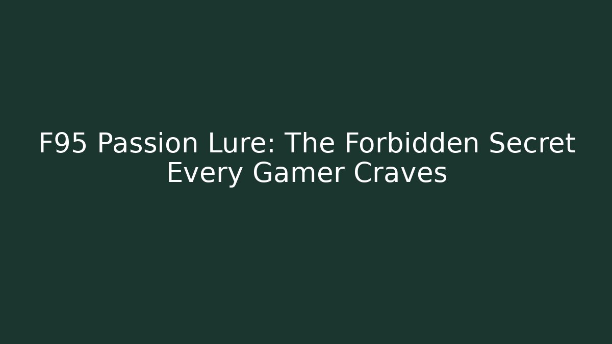 F95 Passion Lure: The Forbidden Secret Every Gamer Craves