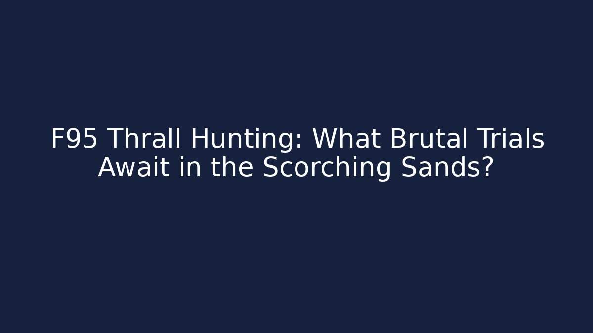 F95 Thrall Hunting: What Brutal Trials Await in the Scorching Sands?