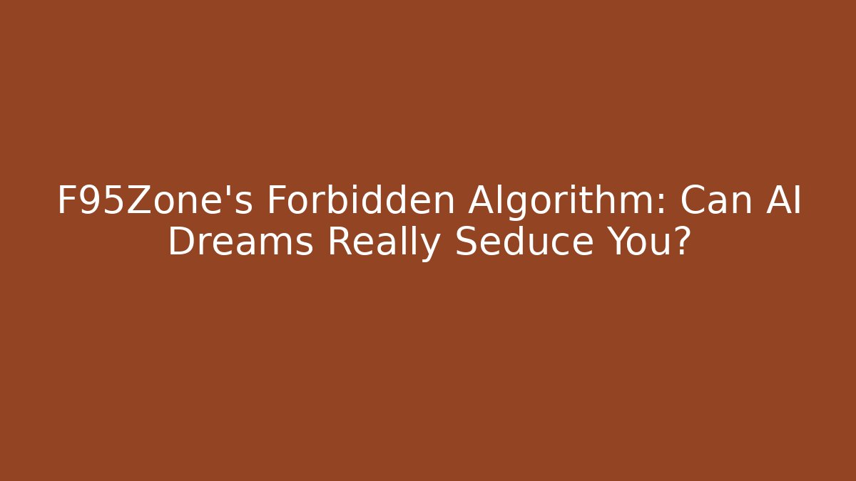 F95Zone's Forbidden Algorithm: Can AI Dreams Really Seduce You? - Create More Assets