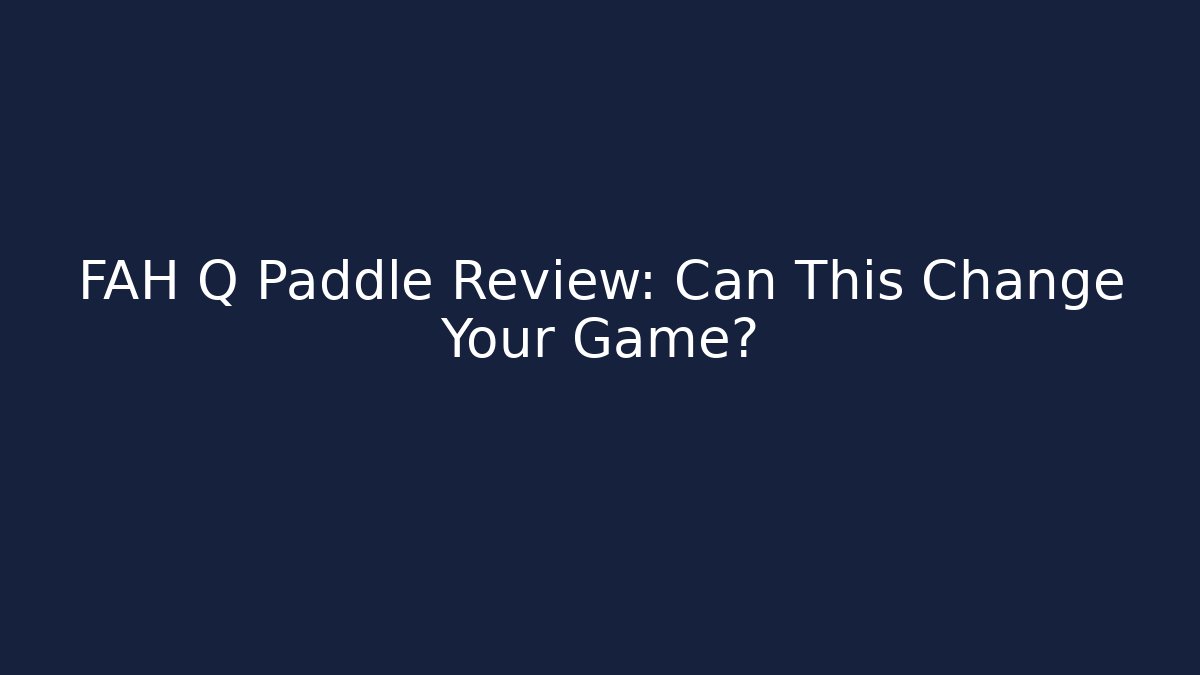 FAH Q Paddle Review: Can This Change Your Game?