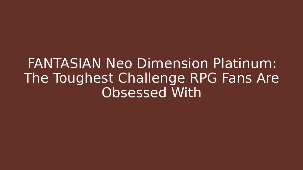 FANTASIAN Neo Dimension Platinum: The Toughest Challenge RPG Fans Are Obsessed With