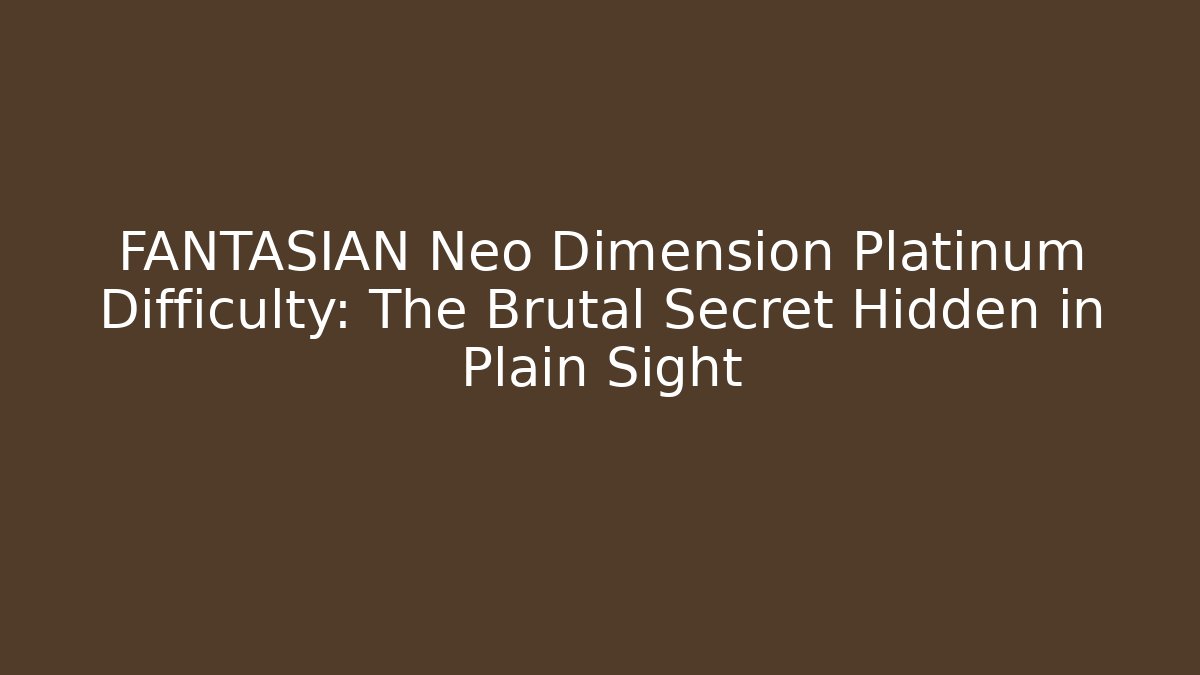 FANTASIAN Neo Dimension Platinum Difficulty: The Brutal Secret Hidden in Plain Sight