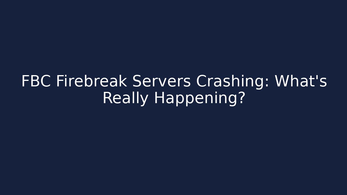 FBC Firebreak Servers Crashing: What's Really Happening?