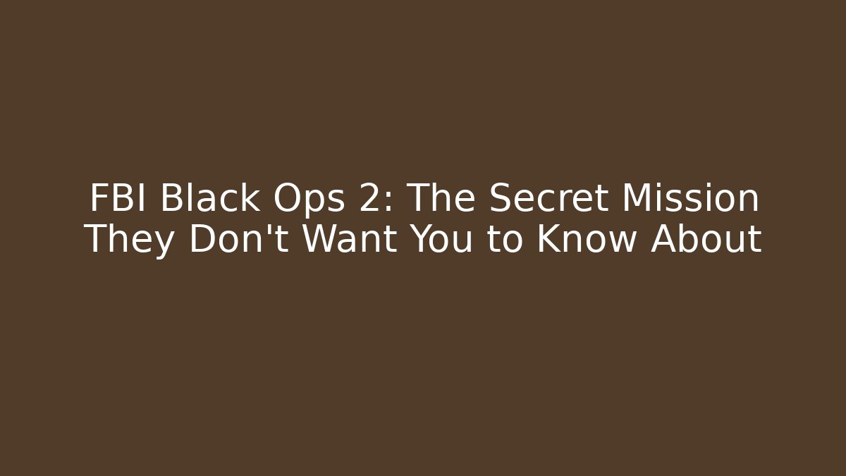 FBI Black Ops 2: The Secret Mission They Don't Want You to Know About