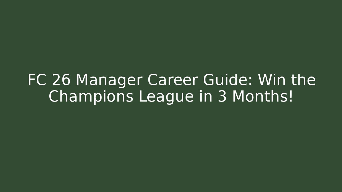 FC 26 Manager Career Guide: Win the Champions League in 3 Months!