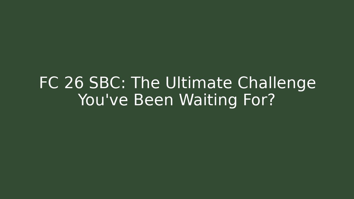 FC 26 SBC: The Ultimate Challenge You’ve Been Waiting For?