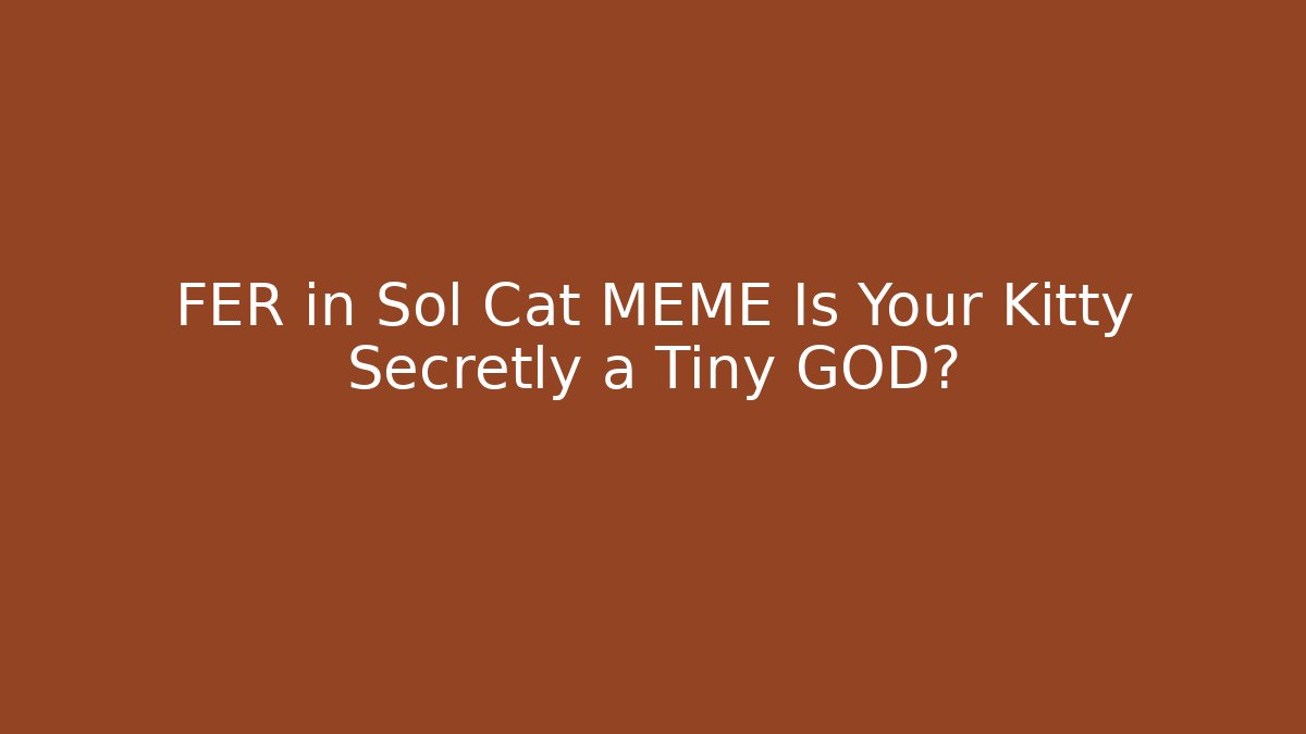 FER in Sol Cat MEME Is Your Kitty Secretly a Tiny GOD?