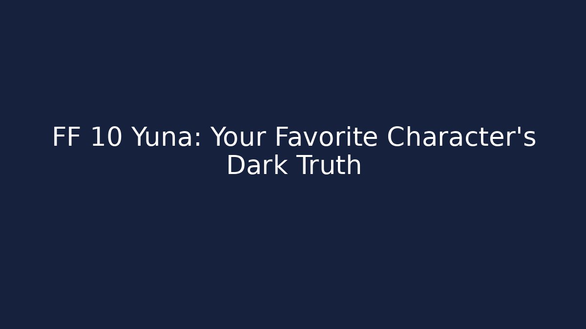 FF 10 Yuna: Your Favorite Character's Dark Truth - Create More Assets