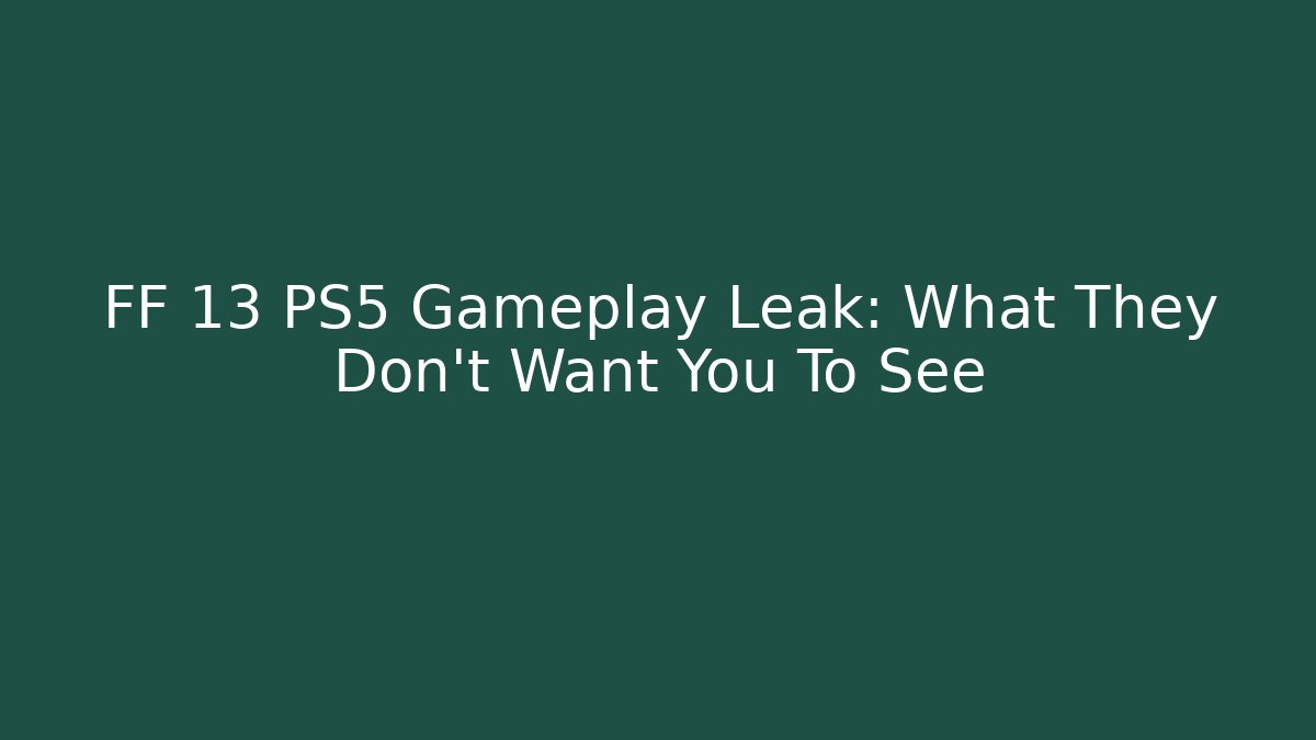 FF 13 PS5 Gameplay Leak: What They Don't Want You To See