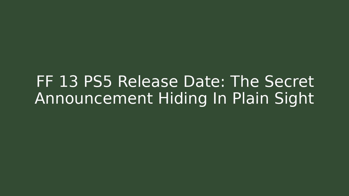 FF 13 PS5 Release Date: The Secret Announcement Hiding In Plain Sight