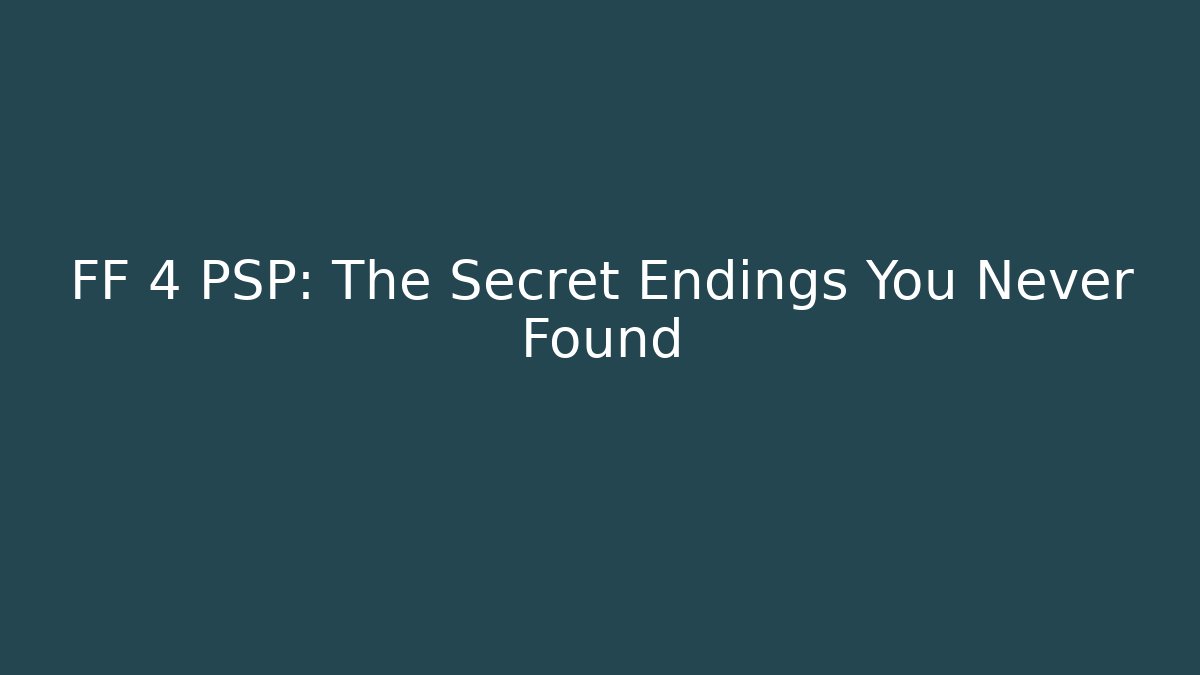 FF 4 PSP: The Secret Endings You Never Found